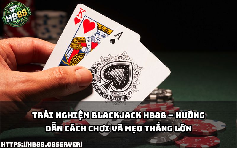 Khám phá trải nghiệm đỉnh cao cùng Blackjack HB88 với mẹo chơi thông minh để thắng lớn mỗi ngày