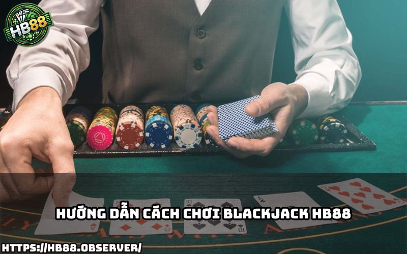 Làm chủ luật chơi Blackjack HB88 dễ dàng chỉ trong vài bước, giúp anh em tự tin đặt cược