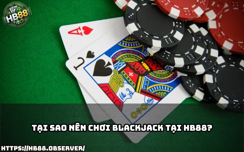 Chơi Blackjack HB88 để tận hưởng giao diện mượt, cược linh hoạt và tỷ lệ trả thưởng hấp dẫn