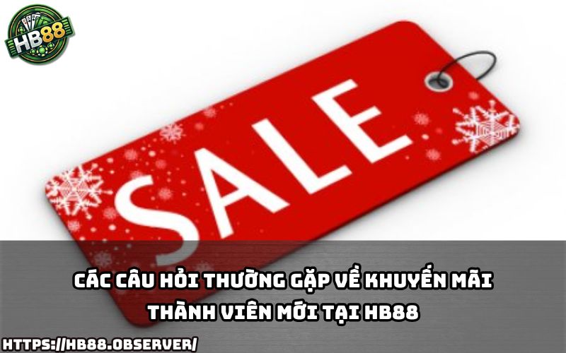 Giải đáp mọi thắc mắc phổ biến về Khuyến Mãi Thành Viên Mới Tại HB88 cho anh em mới tham gia Giải đáp mọi thắc mắc phổ biến về Khuyến Mãi Thành Viên Mới Tại HB88 cho anh em mới tham gia
