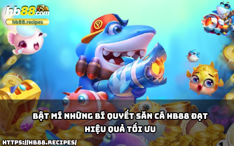 Khám phá ngay những mẹo chơi bắn cá HB88 giúp săn cá hiệu quả, cơ hội thắng cao!